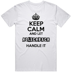 Keep Calm And Let Holschbach Handle It Unisex White T Shirt