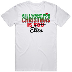 All I Want For Christmas Is Eliza Love Custom Name Holiday Gift Unisex White T Shirt All I Want For Christmas Is Eliza Love Custom Name Holiday Gift Unisex White T Shirt
