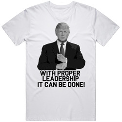 With Proper Leadership Donald Trump President 2016 Unisex White T Shirt With Proper Leadership Donald Trump President 2016 Unisex White T Shirt