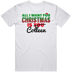 All I Want For Christmas Is Colleen Love Custom Name Holiday Gift Unisex White T Shirt All I Want For Christmas Is Colleen Love Custom Name Holiday Gift Unisex White T Shirt