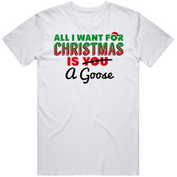 All I Want For Christmas Is A Goose Funny Cute Holiday Gift Unisex White T Shirt All I Want For Christmas Is A Goose Funny Cute Holiday Gift Unisex White T Shirt