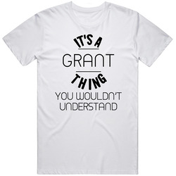 Grant Its A Thing You Wouldnt Understand Unisex White T Shirt Grant Its A Thing You Wouldnt Understand Unisex White T Shirt