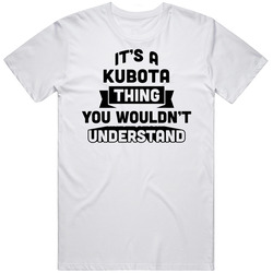 It's A Kubota Thing You Wouldn't Understand Funny Name Unisex White T Shirt It's A Kubota Thing You Wouldn't Understand Funny Name Unisex White T Shirt