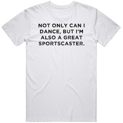 Great Sportscaster Funny Dance Awesome Job Unisex White T Shirt Great Sportscaster Funny Dance Awesome Job Unisex White T Shirt