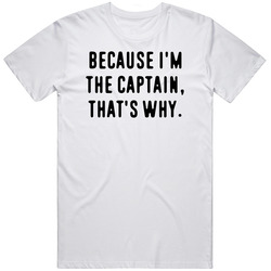 Because Im The Captain Funny Occupation Job Unisex White T Shirt