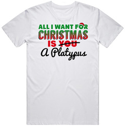 All I Want For Christmas Is A Platypus Funny Cute Holiday Gift Unisex White T Shirt All I Want For Christmas Is A Platypus Funny Cute Holiday Gift Unisex White T Shirt