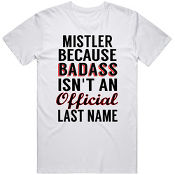 Mistler Because Badass Isnt An Official Last Name Unisex White T Shirt Mistler Because Badass Isnt An Official Last Name Unisex White T Shirt
