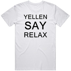 Yellen Say Relax Frankie Goes To Hollywood Parody Unisex White T Shirt Yellen Say Relax Frankie Goes To Hollywood Parody Unisex White T Shirt
