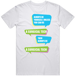 Always Be Yourself Unless You Can Be A Surgical Tech Unisex White T Shirt