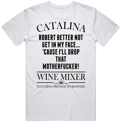 Robert Better Not Get In My Face Cause I'll Drop That Motherfcker Step Brothers Movie Catalina Wine Mixer Quote Unisex White T Shirt Robert Better Not Get In My Face Cause I'll Drop That Motherfcker Step Brothers Movie Catalina Wine Mixer Quote Unisex White T Shirt