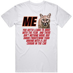 Talladega Nights Me Cougar Ain't Nothing More God Damn Frightening Than Driving With A Live Cougar In The Car Quote Unisex White T Shirt Talladega Nights Me Cougar Ain't Nothing More God Damn Frightening Than Driving With A Live Cougar In The Car Quote Unisex White T Shirt