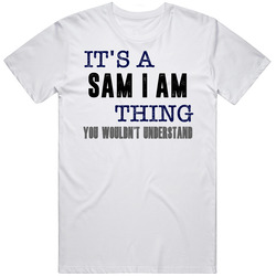 It's A Sam I Am Thing You Wouldn't Understand Novel Character Fan Unisex White T Shirt It's A Sam I Am Thing You Wouldn't Understand Novel Character Fan Unisex White T Shirt