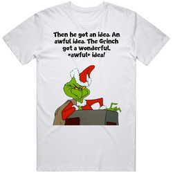 Then He Got An Idea. An Awful Idea. The Grinch Got A Wonderful, *awful* Idea! The Grinch Chimney Movie Quote Unisex White T Shirt Then He Got An Idea. An Awful Idea. The Grinch Got A Wonderful, *awful* Idea! The Grinch Chimney Movie Quote Unisex White T Shirt
