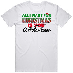All I Want For Christmas Is A Polar Bear Funny Cute Holiday Gift Unisex White T Shirt All I Want For Christmas Is A Polar Bear Funny Cute Holiday Gift Unisex White T Shirt