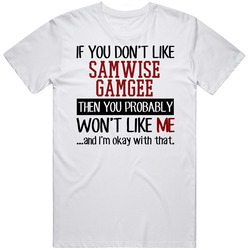 If You Don' T Like Samwise Gamgee You Won't Like Me Novel Character Unisex White T Shirt If You Don' T Like Samwise Gamgee You Won't Like Me Novel Character Unisex White T Shirt