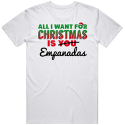 All I Want For Christmas Is Empanadas Favorite Food Holiday Gift Unisex White T Shirt All I Want For Christmas Is Empanadas Favorite Food Holiday Gift Unisex White T Shirt