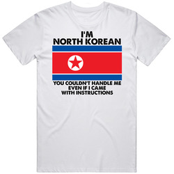 I'm North Korean Nationality Flag You Couldn't Handle Me Unisex White T Shirt I'm North Korean Nationality Flag You Couldn't Handle Me Unisex White T Shirt