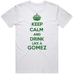Keep Calm And Drink Like A Gomez Last Name Unisex White T Shirt Keep Calm And Drink Like A Gomez Last Name Unisex White T Shirt