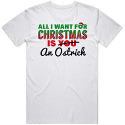 All I Want For Christmas Is An Ostrich Funny Cute Holiday Gift Unisex White T Shirt All I Want For Christmas Is An Ostrich Funny Cute Holiday Gift Unisex White T Shirt