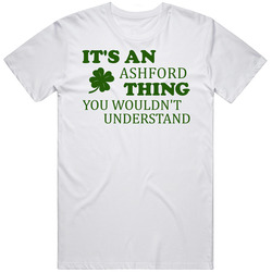 Its An Ashford Thing You Wouldnt Understand Irish Clover Unisex White T Shirt Its An Ashford Thing You Wouldnt Understand Irish Clover Unisex White T Shirt