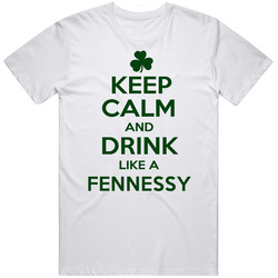 Keep Calm And Drink Like A Fennessy Irish Unisex White T Shirt Keep Calm And Drink Like A Fennessy Irish Unisex White T Shirt