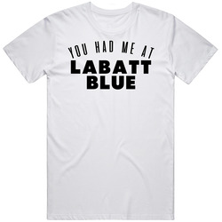 You Had Me At Labatt Blue Favorite Food Lover Foodie Unisex White T Shirt