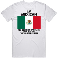 I'm Mexican Nationality Flag You Couldn't Handle Me Unisex White T Shirt I'm Mexican Nationality Flag You Couldn't Handle Me Unisex White T Shirt