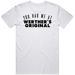 You Had Me At Werther's Original Favorite Food Lover Foodie Unisex White T Shirt You Had Me At Werther's Original Favorite Food Lover Foodie Unisex White T Shirt