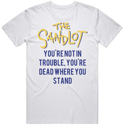 You're Not In Trouble, You're Dead Where You Stand The Sandlot Logo Baseball Movie Fan Unisex White T Shirt You're Not In Trouble, You're Dead Where You Stand The Sandlot Logo Baseball Movie Fan Unisex White T Shirt