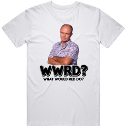 What Would Red Forman Do That 70s Show Character Unisex White T Shirt What Would Red Forman Do That 70s Show Character Unisex White T Shirt