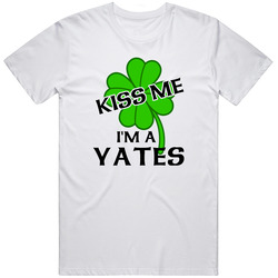 Yates Kiss Me I'm A Yates St Patricks Day Surname Unisex White T Shirt Yates Kiss Me I'm A Yates St Patricks Day Surname Unisex White T Shirt