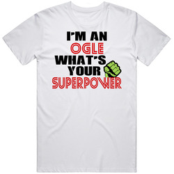 Im An Ogle Whats Your Superpower Funny Last Name Unisex White T Shirt Im An Ogle Whats Your Superpower Funny Last Name Unisex White T Shirt