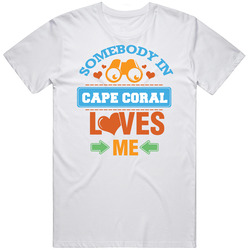 Somebody In Cape Coral Loves Me Unisex White T Shirt Somebody In Cape Coral Loves Me Unisex White T Shirt