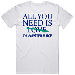 All You Need Is Dumpster Juice Alcohol Unisex White T Shirt All You Need Is Dumpster Juice Alcohol Unisex White T Shirt