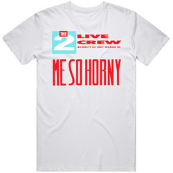 2 Live Crew Me So Horney Horny Rap Hip Hop Unisex White T Shirt 2 Live Crew Me So Horney Horny Rap Hip Hop Unisex White T Shirt