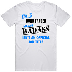 Im A Bond Trader Badass Job Funny Unisex White T Shirt
