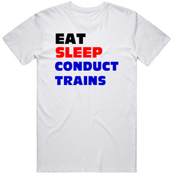 Eat Sleep Conduct Trains Railroad Conductor Unisex White T Shirt