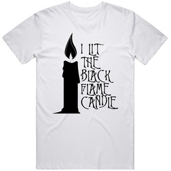 I Lit The Black Flame Candle Unisex White T Shirt I Lit The Black Flame Candle Unisex White T Shirt