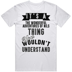 It's A The Wonderful Adventures Of Nils Thing You Wouldn't Understand Fan Favorite Book Unisex White T Shirt