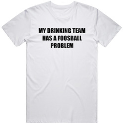 Foosball  Problem Funny Drinking Unisex White T Shirt