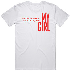 I've Got Sunshine On A Cloudy Day My Girl Lyrics The Temptations Unisex White T Shirt I've Got Sunshine On A Cloudy Day My Girl Lyrics The Temptations Unisex White T Shirt