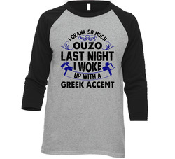 I Drank So Much Ouzo I Woke Up With A Greek Accent Funny Alcohol Lovers Raglan Vintage Raglan 3/4 Sleeve Shirt I Drank So Much Ouzo I Woke Up With A Greek Accent Funny Alcohol Lovers Raglan Vintage Raglan 3/4 Sleeve Shirt
