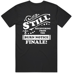 Burn Notice Still Recovering From The Finale Tv Lover Vintage T Shirt Burn Notice Still Recovering From The Finale Tv Lover Vintage T Shirt