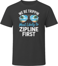 Most Likely To Zipline First We Be Trippin T Shirt Most Likely To Zipline First We Be Trippin T Shirt
