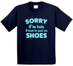 Sorry Im Late Had To Put On Shoes Cute Kids T Shirt Sorry Im Late Had To Put On Shoes Cute Kids T Shirt