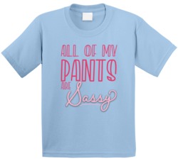 All Of My Pants Are Sassy Cute Girl Kids T Shirt All Of My Pants Are Sassy Cute Girl Kids T Shirt