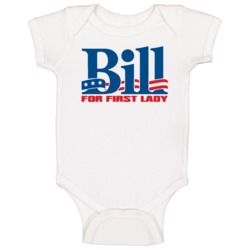 Bill Clinton For First Lady Funny Presidential Campaign Baby One Piece Bill Clinton For First Lady Funny Presidential Campaign Baby One Piece