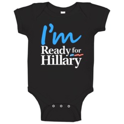 I Am Ready For Hillary Clinton Presidential Campaign Baby One Piece I Am Ready For Hillary Clinton Presidential Campaign Baby One Piece