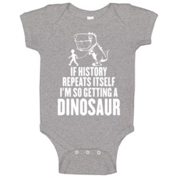 History Repeats Itself I'm Getting A Dinosaur Funny Jurassic Baby One History Repeats Itself I'm Getting A Dinosaur Funny Jurassic Baby One