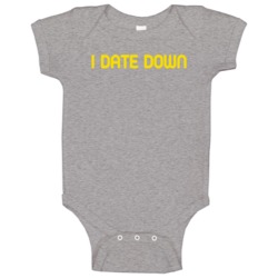 I Date Down Fun Happythankyoumoreplease Popular Movie Baby One Piece